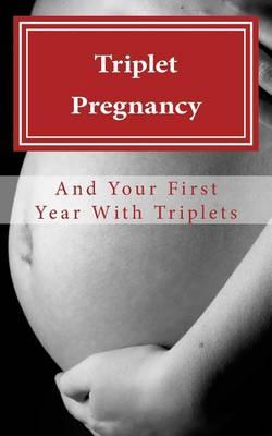 Triplet pregnancy and you first year with triplets
